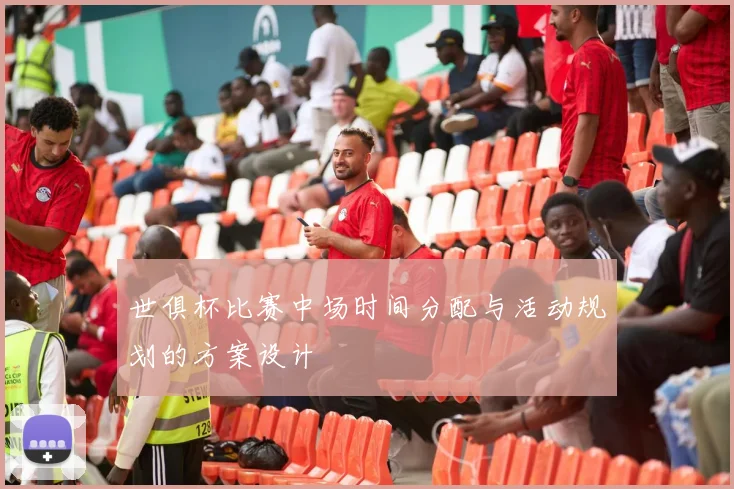 世俱杯比赛中场时间分配与活动规划的方案设计