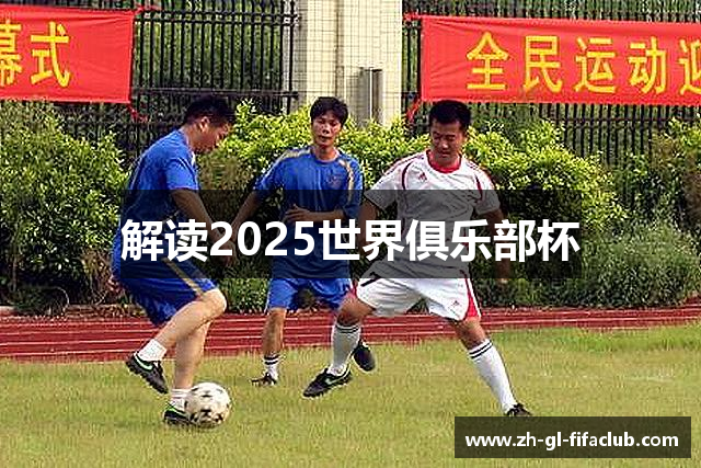 解读2025世界俱乐部杯